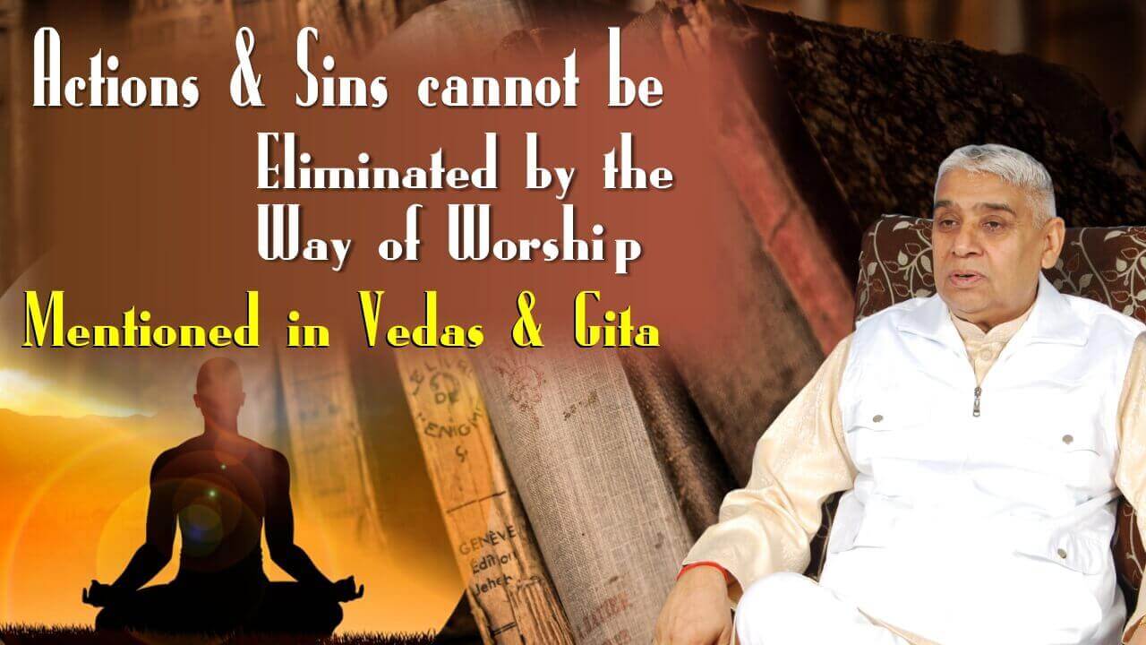 Actions & Sins cannot be Eliminated by the Way of Worship Mentioned in Vedas & Gita