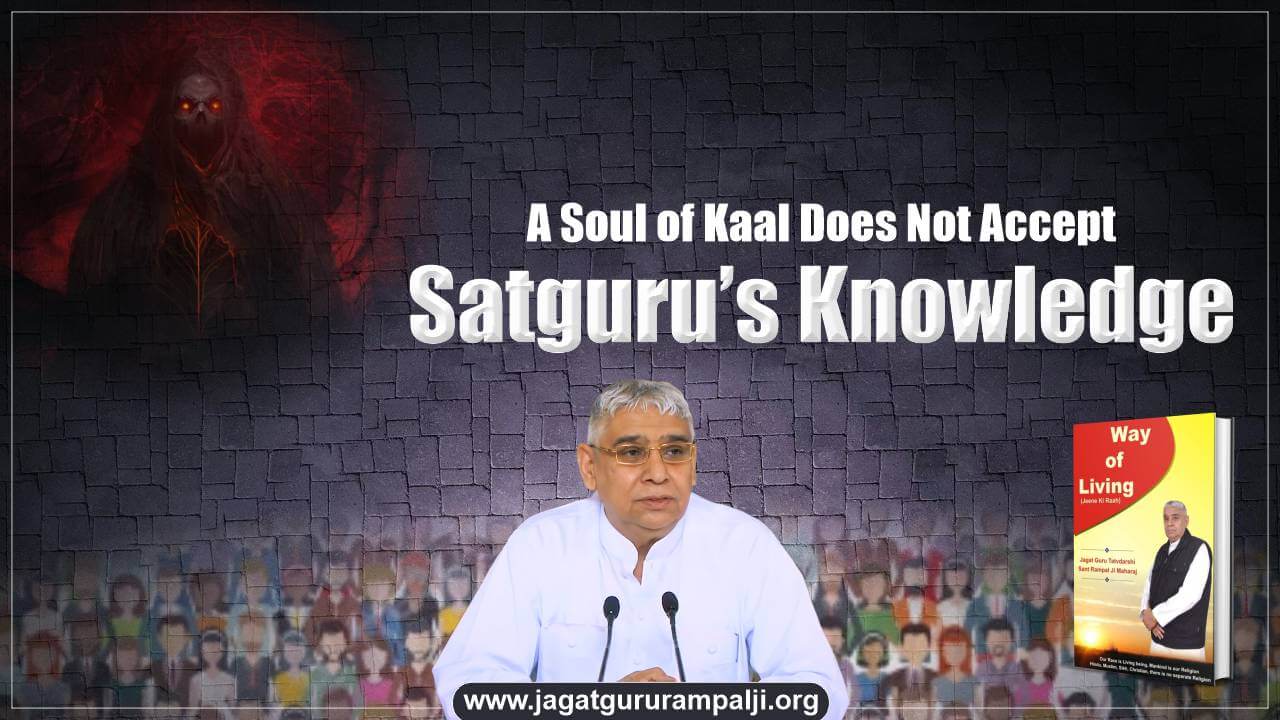 A Soul of Kaal Does Not Accept Satguru’s Knowledge (Way of Living)