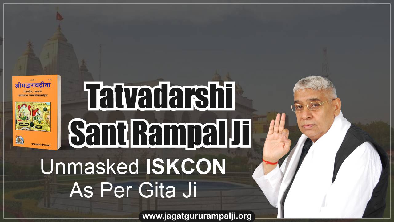 Tatvadarshi Sant Rampal Ji Unmasked ISKCON as per Bhagavad Gita