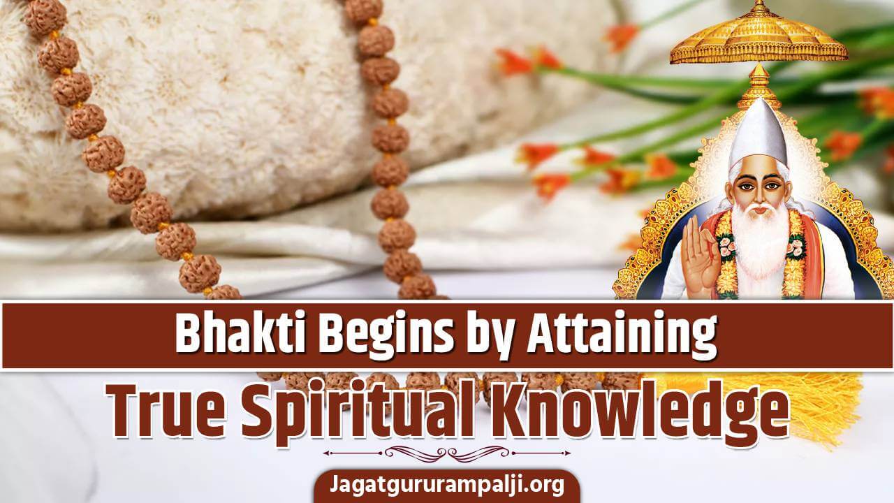 Bhakti Begins by attaining True Spiritual Knowledge