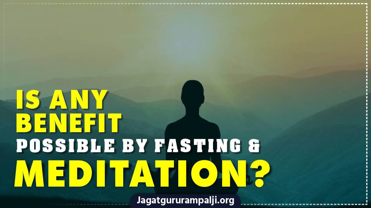 Is Any Benefit Possible by Fasting & Meditation?