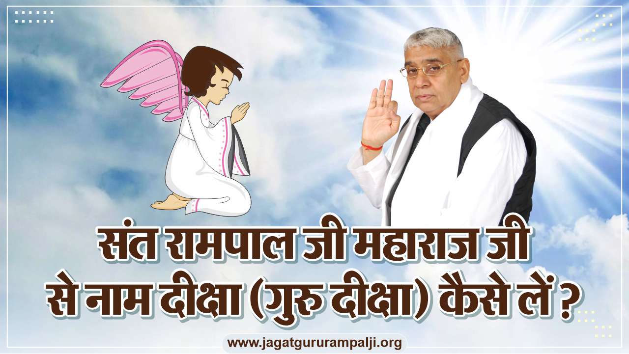 संत रामपाल जी महाराज जी से नाम दीक्षा (गुरु दीक्षा) कैसे लें?
