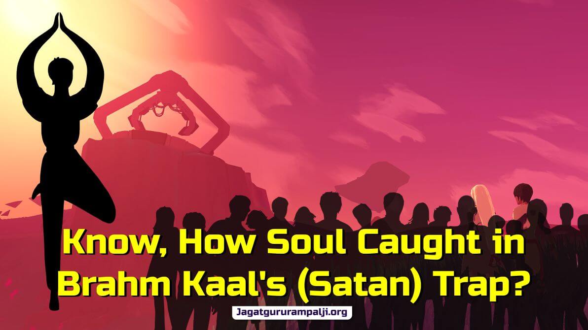 Know, How Soul Caught in Brahm Kaal's (Satan) Trap?