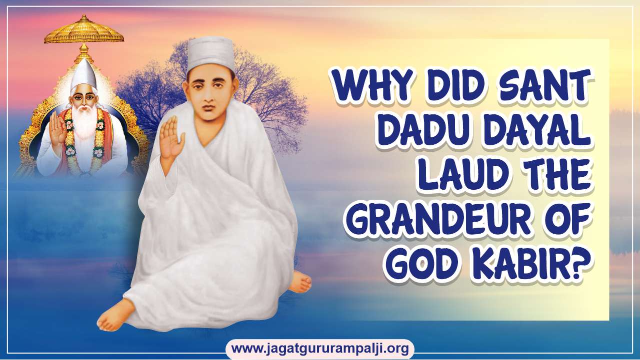 Why Did Sant Dadu Dayal Praise the Glory of God Kabir?