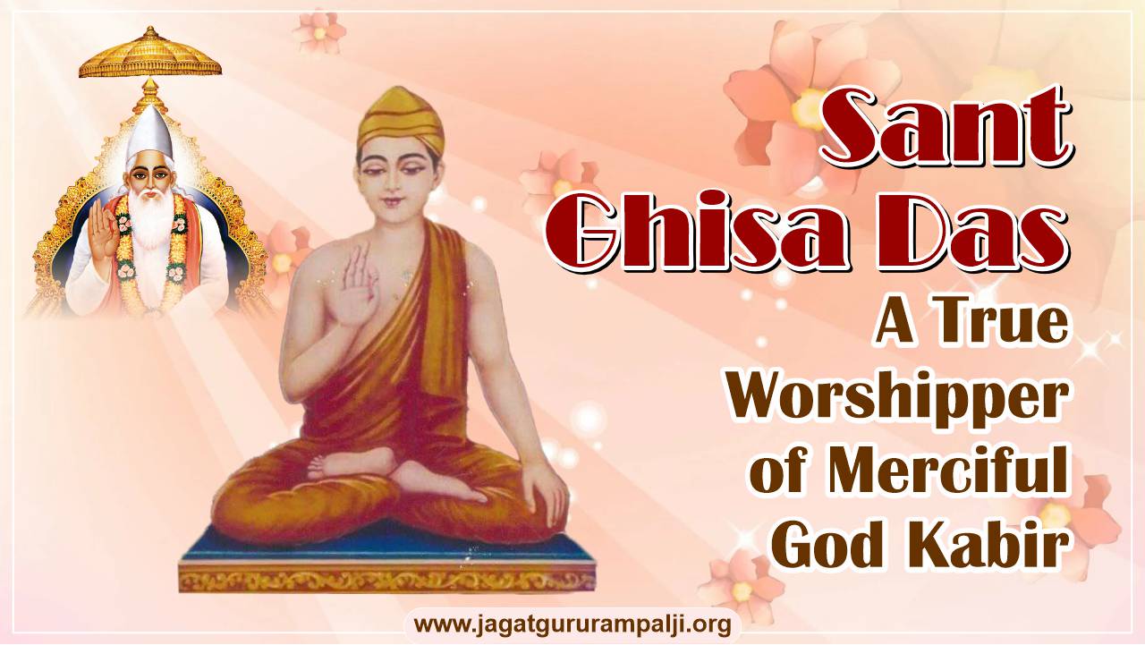 Sant Ghisa Das: A True Worshipper of Merciful God Kabir